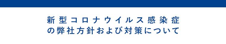 新型コロナウイルス感染症の弊社方針および対策について